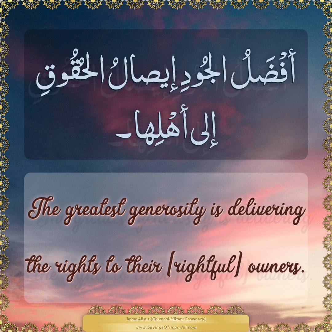 The greatest generosity is delivering the rights to their [rightful]...